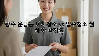 광주 운남동 이사청소 vs 입주청소: 뭘 해야 할까요?